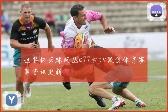 世界杯买球网丛c77典tv聚焦体育赛事资讯更新